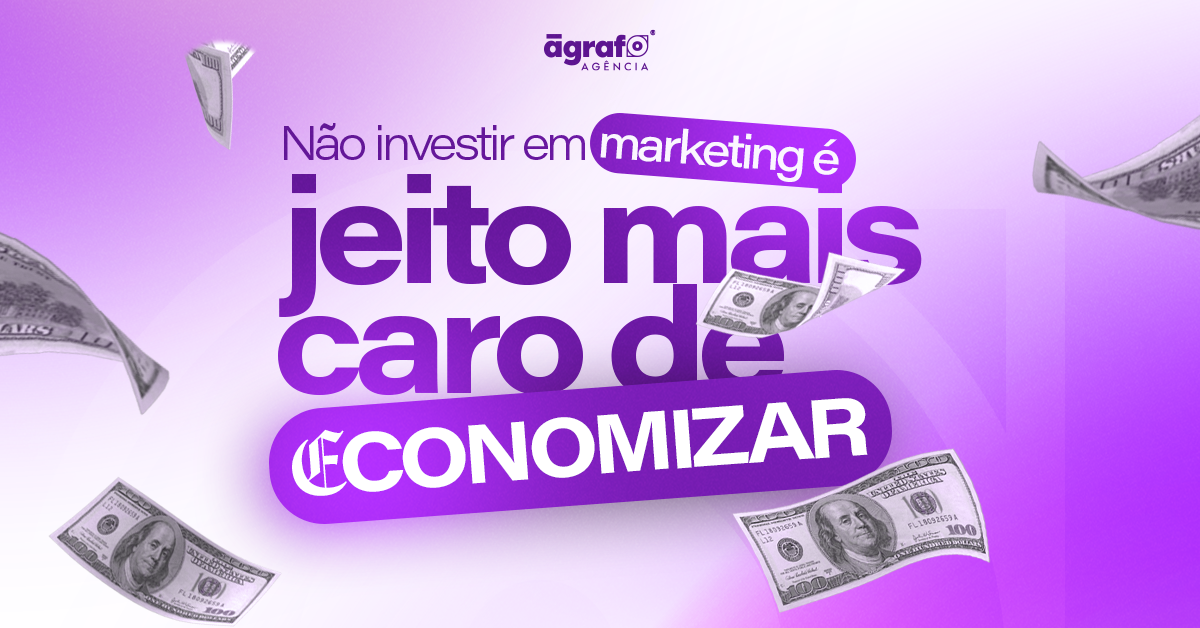 Não investir em marketing é o jeito mais caro de economizar